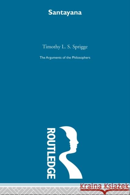 Santayana-Arg Philosophers: The Arguments of the Philosophers Sprigge, Timothy L. S. 9780415513715