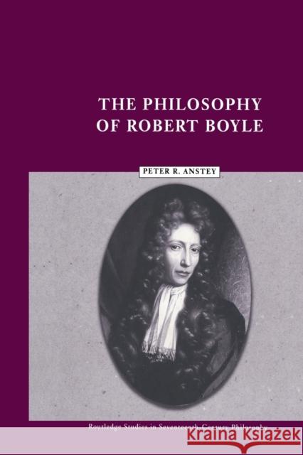 The Philosophy of Robert Boyle Peter Anstey   9780415513777