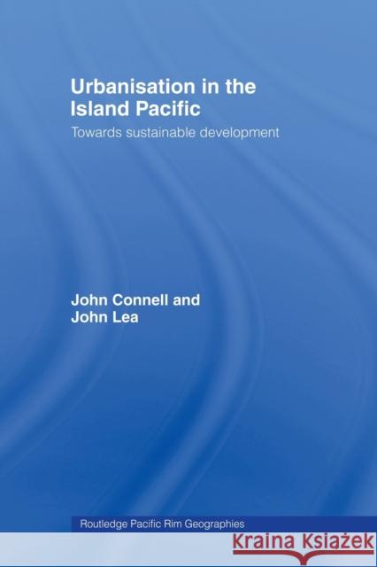 Urbanisation in the Island Pacific: Towards Sustainable Development Connell, John 9780415513845
