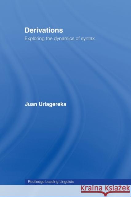 Derivations: Exploring the Dynamics of Syntax Uriagereka, Juan 9780415513852 Routledge