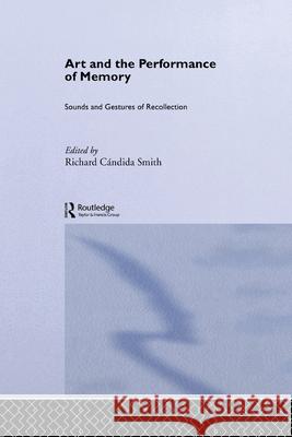 Art and the Performance of Memory: Sounds and Gestures of Recollection Cándida Smith, Richard 9780415513944