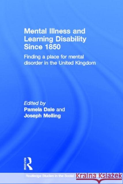 Mental Illness and Learning Disability Since 1850: Finding a Place for Mental Disorder in the United Kingdom Dale, Pamela 9780415514132