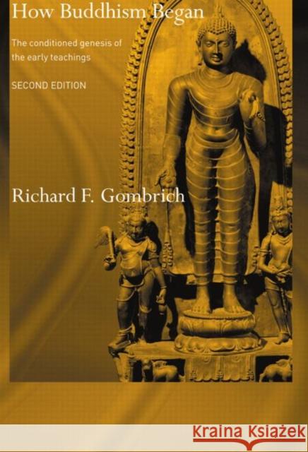 How Buddhism Began: The Conditioned Genesis of the Early Teachings Gombrich, Richard F. 9780415514163 Routledge