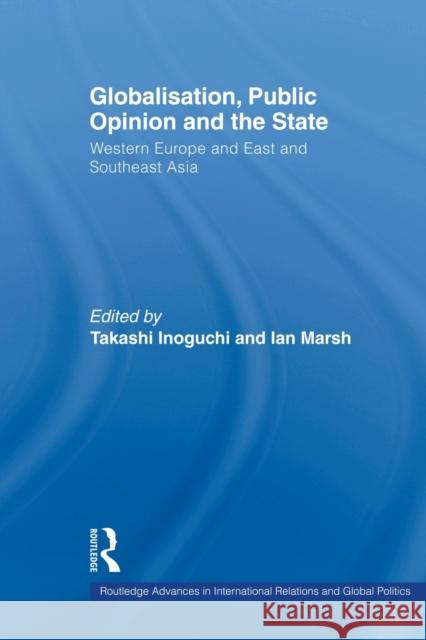 Globalisation, Public Opinion and the State: Western Europe and East and Southeast Asia Inoguchi, Takashi 9780415514514