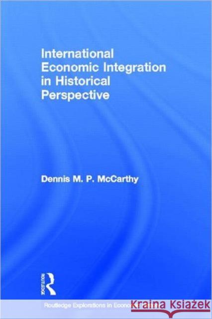 International Economic Integration in Historical Perspective Dennis Patrick McCarthy   9780415514637 Routledge