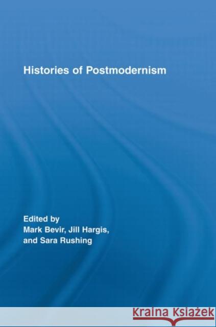 Histories of Postmodernism Mark Bevir Jill Hargis Sara Rushing 9780415514705 Routledge