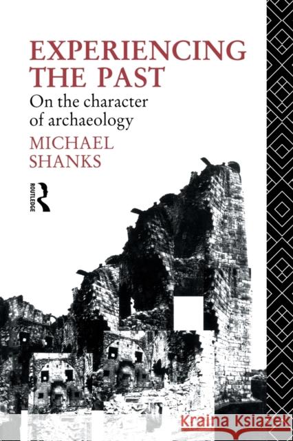 Experiencing the Past: On the Character of Archaeology Shanks, Michael 9780415514835