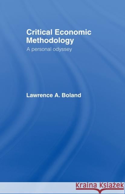Critical Economic Methodology: A Personal Odyssey Boland, Lawrence 9780415514989 Routledge