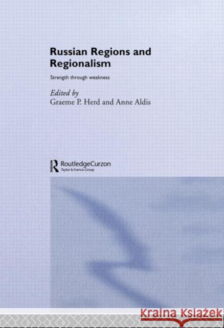 Russian Regions and Regionalism: Strength Through Weakness Aldis, Anne 9780415515078 Routledge