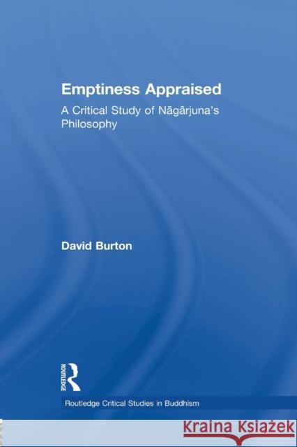 Emptiness Appraised: A Critical Study of Nagarjuna's Philosophy Burton, David F. 9780415515214 Routledge