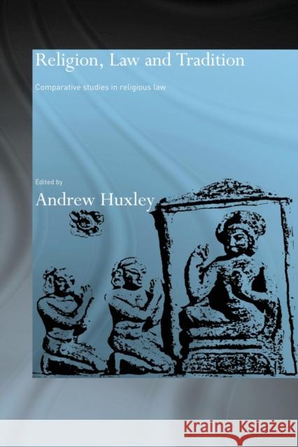 Religion, Law and Tradition: Comparative Studies in Religious Law Huxley, Andrew 9780415515351