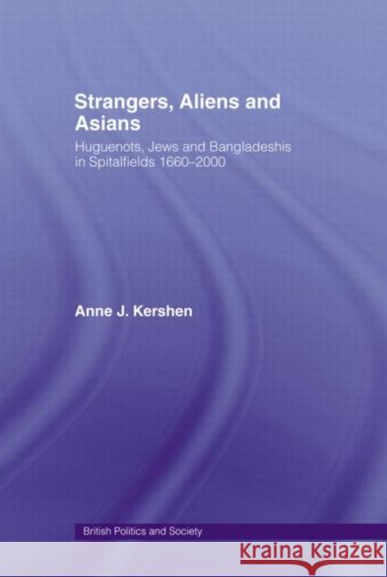Strangers, Aliens and Asians: Huguenots, Jews and Bangladeshis in Spitalfields 1666-2000 Kershen, Anne 9780415515429