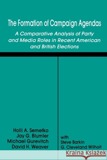 The Formation of Campaign Agendas: A Comparative Analysis of Party and Media Roles in Recent American and British Elections Semetko, Holli A. 9780415515559