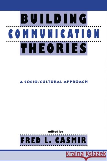 Building Communication Theories: A Socio/Cultural Approach Casmir, Fred L. 9780415515610