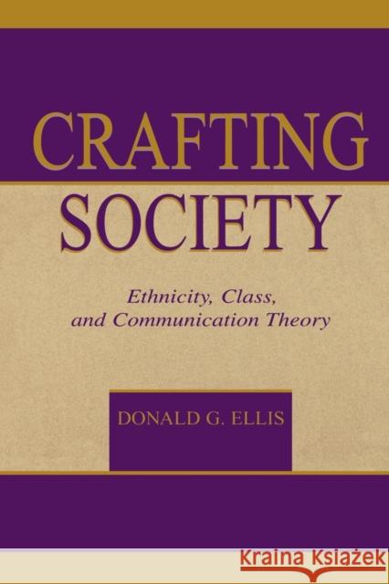 Crafting Society: Ethnicity, Class, and Communication Theory Ellis, Donald G. 9780415515641