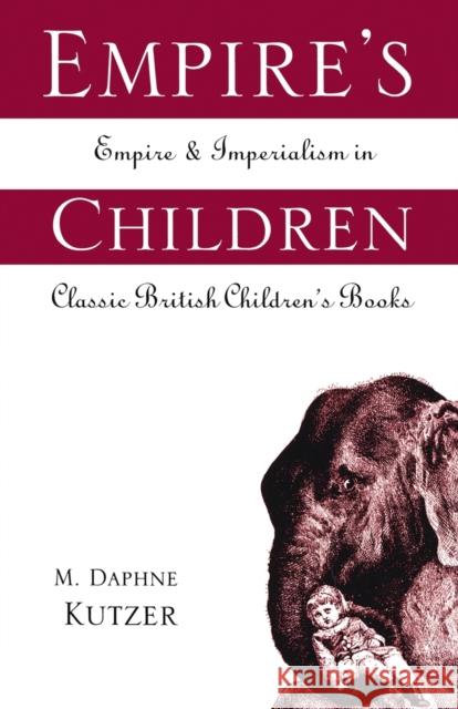 Empire's Children: Empire and Imperialism in Classic British Children's Books Kutzer, M. Daphne 9780415515665