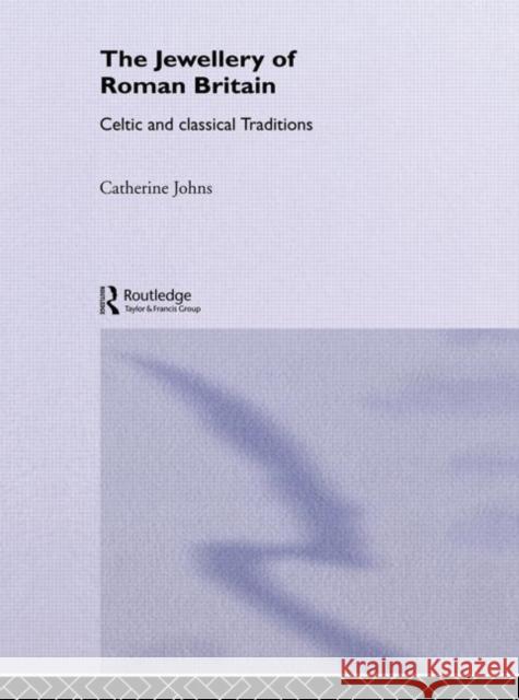 The Jewellery Of Roman Britain : Celtic and Classical Traditions Catherine Johns 9780415516129 Routledge