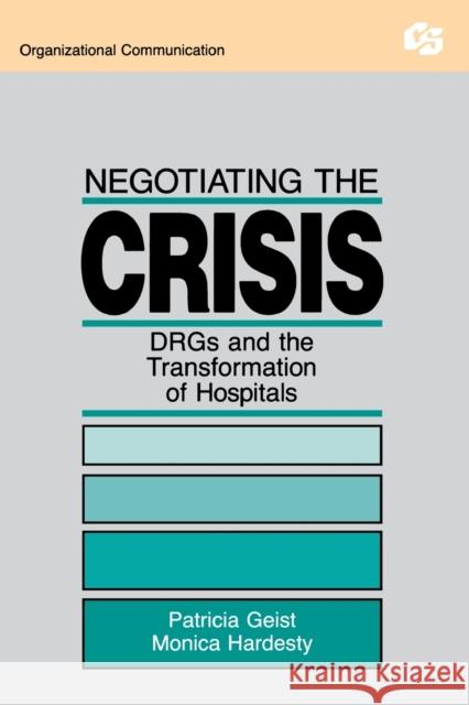 Negotiating the Crisis: Drgs and the Transformation of Hospitals Geist, Patricia 9780415516235 Taylor and Francis