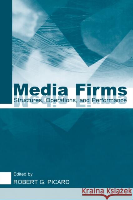 Media Firms: Structures, Operations, and Performance Picard, Robert G. 9780415516297