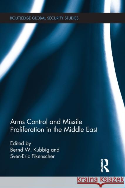 Arms Control and Missile Proliferation in the Middle East Bernd W. Kubbig Sven-Eric Fikenscher 9780415516396 Routledge