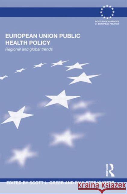European Union Public Health Policy: Regional and Global Trends Greer, Scott 9780415516648 Routledge