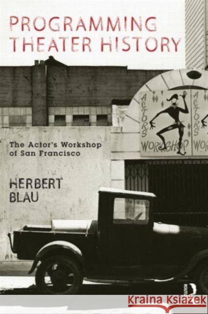 Programming Theater History: The Actor's Workshop of San Francisco Blau, Herbert 9780415516709
