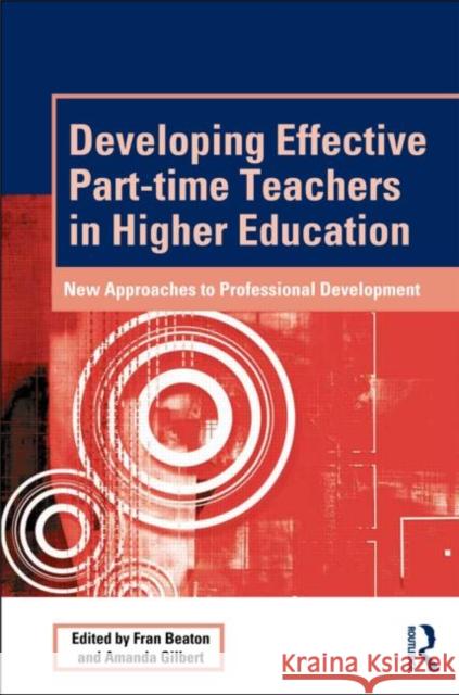 Developing Effective Part-Time Teachers in Higher Education: New Approaches to Professional Development Beaton, Fran 9780415517072 0