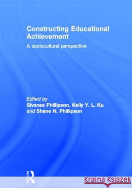 Constructing Educational Achievement: A Sociocultural Perspective Phillipson, Sivanes 9780415517119 Routledge