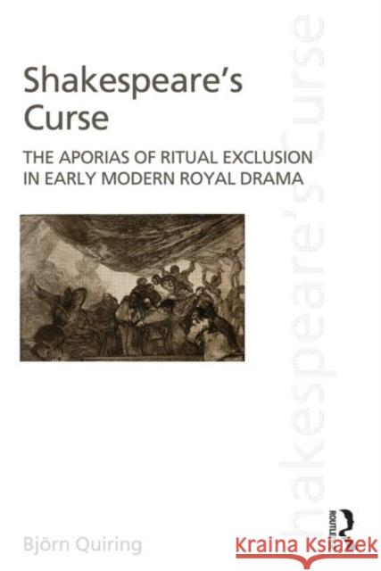 Shakespeare's Curse: The Aporias of Ritual Exclusion in Early Modern Royal Drama Quiring, Björn 9780415517560