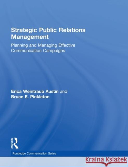 Strategic Public Relations Management: Planning and Managing Effective Communication Campaigns Austin, Erica Weintraub 9780415517683 Routledge