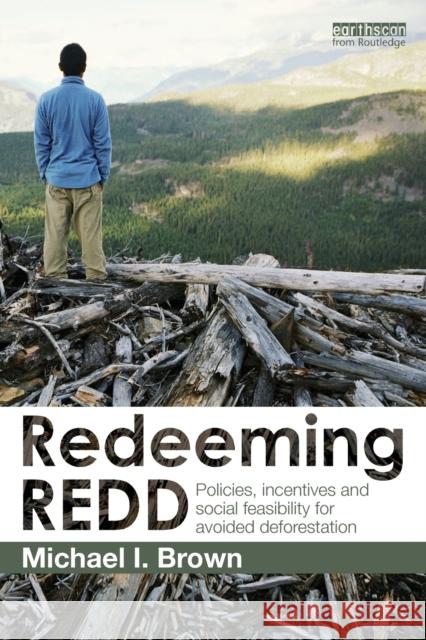 Redeeming Redd: Policies, Incentives and Social Feasibility for Avoided Deforestation Brown, Michael I. 9780415517867 0