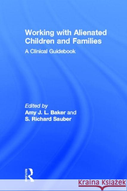 Working with Alienated Children and Families: A Clinical Guidebook Baker, Amy J. L. 9780415518024 Routledge