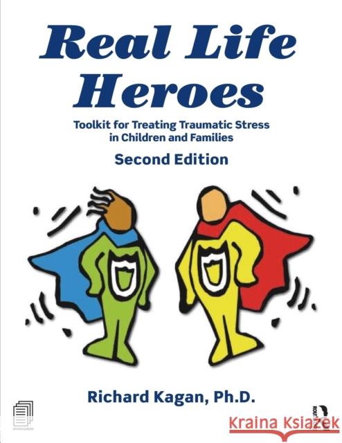 Real Life Heroes: Toolkit for Treating Traumatic Stress in Children and Families, 2nd Edition Richard Kagan 9780415518079 Routledge