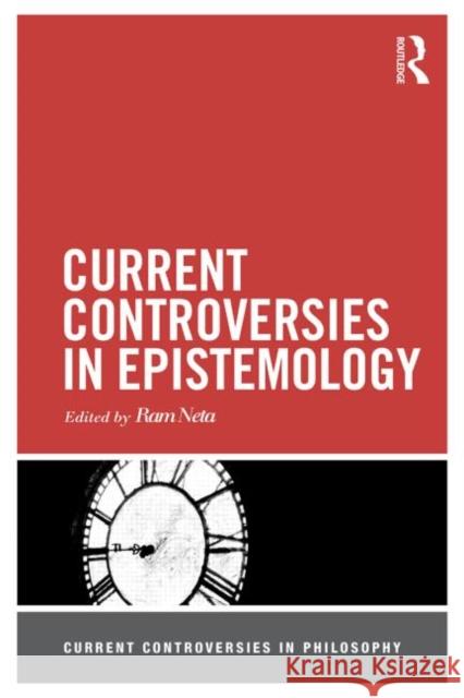 Current Controversies in Epistemology Ram Neta 9780415518147 Routledge