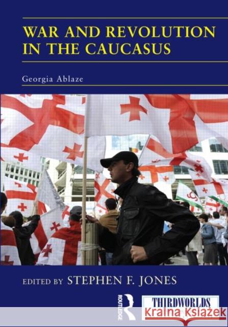 War and Revolution in the Caucasus: Georgia Ablaze Jones, Stephen F. 9780415518208 Routledge