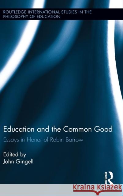 Education and the Common Good: Essays in Honor of Robin Barrow Gingell, John 9780415518345 Routledge