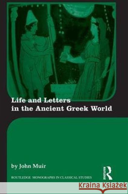 Life and Letters in the Ancient Greek World John Muir   9780415518376 Routledge