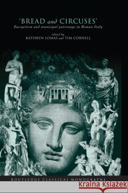 'Bread and Circuses' : Euergetism and Municipal Patronage in Roman Italy Tim Cornell 9780415518567 Routledge