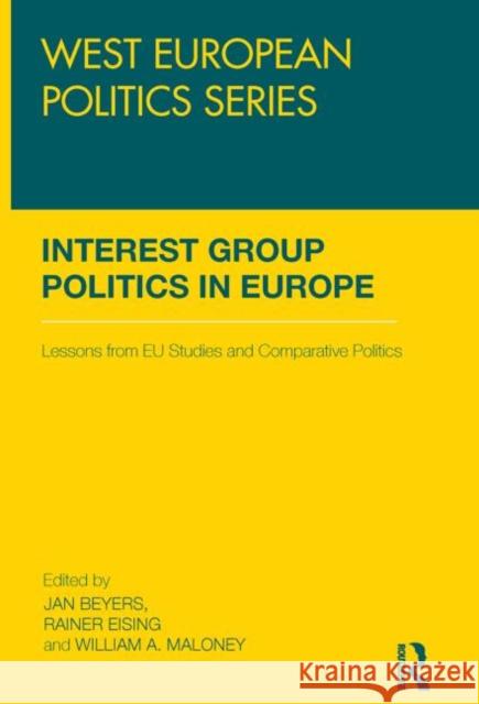 Interest Group Politics in Europe: Lessons from EU Studies and Comparative Politics Beyers, Jan 9780415518734 Routledge