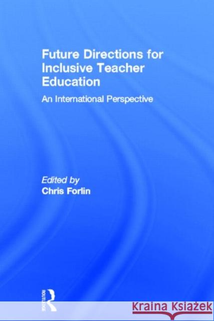 Future Directions for Inclusive Teacher Education : An International Perspective Chris Forlin 9780415518994