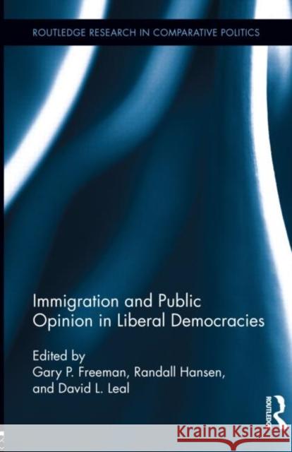 Immigration and Public Opinion in Liberal Democracies Gary P. Freeman Randall Hansen David L. Leal 9780415519083 Routledge