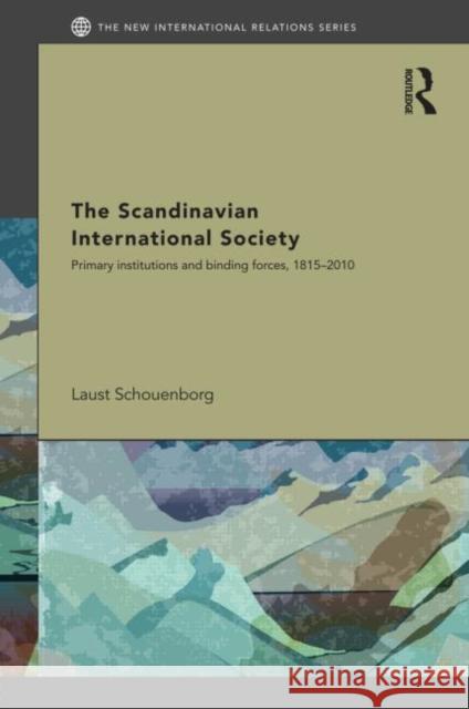 The Scandinavian International Society : Primary Institutions and Binding Forces, 1815-2010 Laust Schouenborg 9780415519236