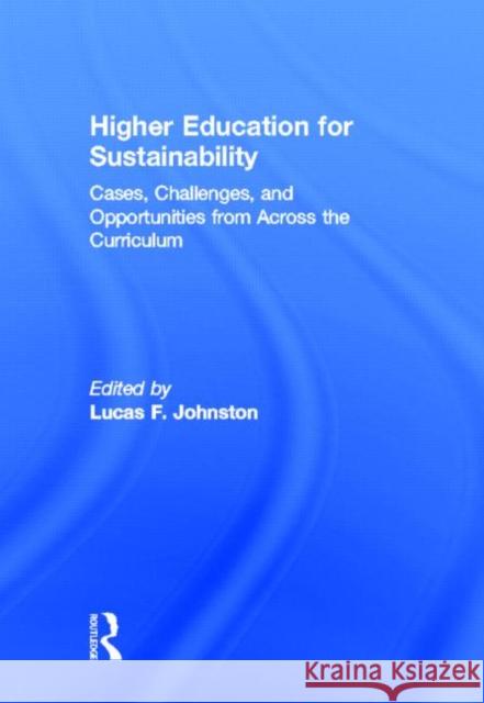 Higher Education for Sustainability: Cases, Challenges, and Opportunities from Across the Curriculum Johnston, Lucas F. 9780415519359