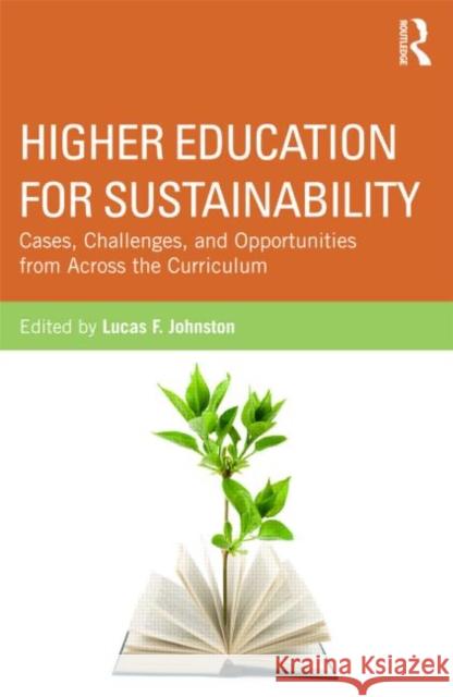 Higher Education for Sustainability: Cases, Challenges, and Opportunities from Across the Curriculum Johnston, Lucas F. 9780415519366