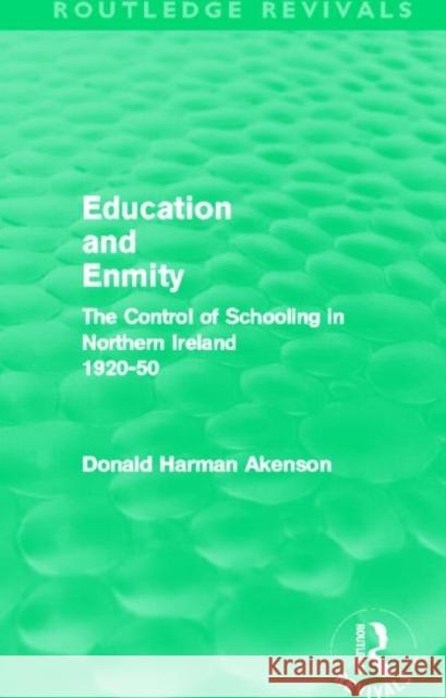 Education and Enmity : The Control of Schooling in Northern Ireland 1920-50 Donald Harman Akenson   9780415519472