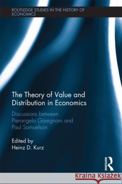 The Theory of Value and Distribution in Economics : Discussions between Pierangelo Garegnani and Paul Samuelson Pierangelo Garegnani Paul Samuelson Heinz D. Kurz 9780415519595