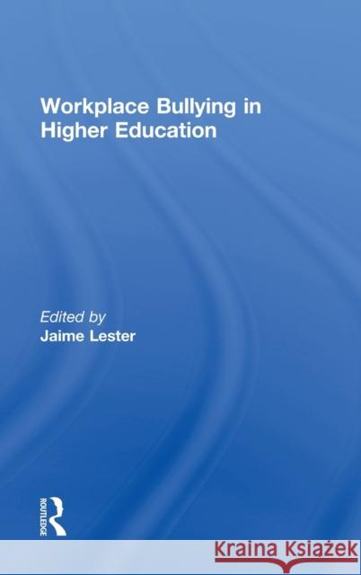 Workplace Bullying in Higher Education Jaime Lester 9780415519649