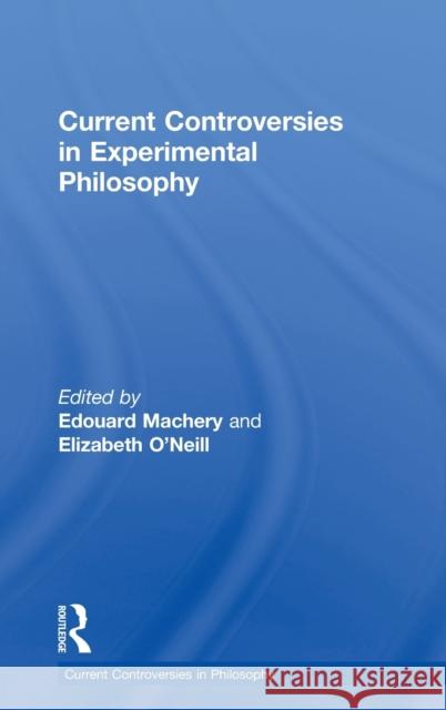 Current Controversies in Experimental Philosophy Edouard Machery Elizabeth O'Neill 9780415519663 Routledge