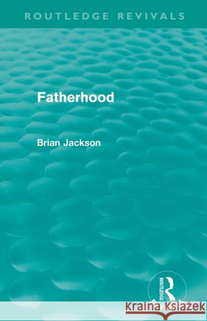Fatherhood (Routledge Revivals) Jackson, Brian 9780415519854