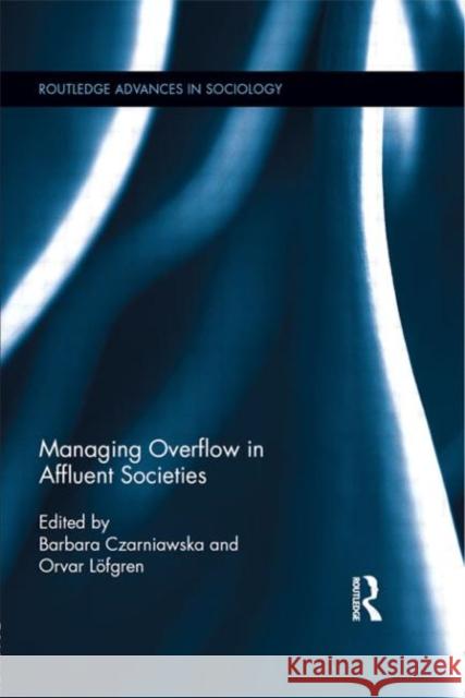 Managing Overflow in Affluent Societies Orvar L Barbara Czarniawska 9780415519977 Routledge